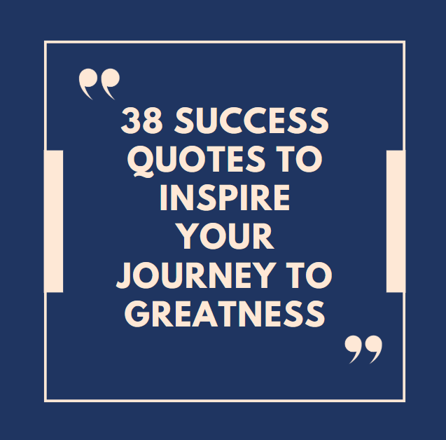 38 Success Quotes to Inspire Your Journey to Greatness