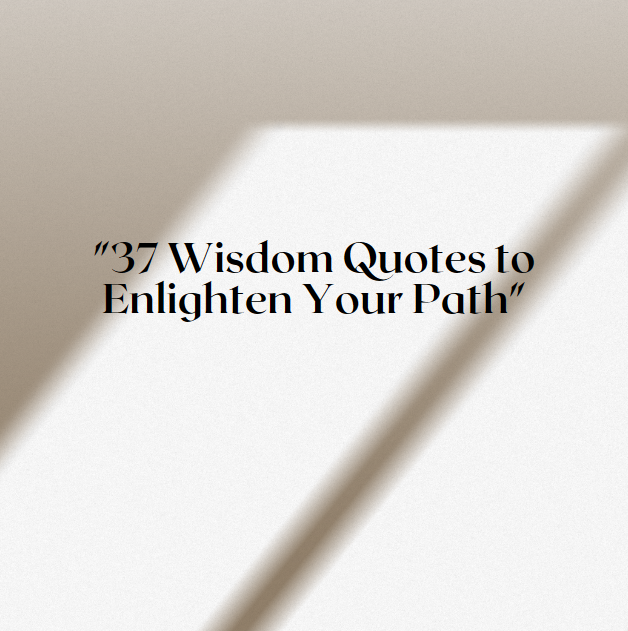 37 Wisdom Quotes to Enlighten